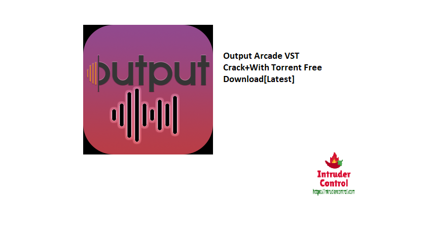 Output Arcade VST Crack+With Torrent Free Download[Latest]